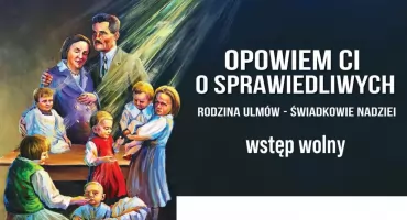 Prelekcja  i otwarcie wystawy o Błogosławionej Rodzinie Ulmów 