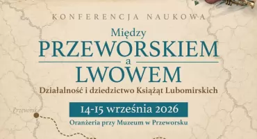 Konferencja naukowa Między PRZEWORSKIEM a LWOWEM. Działalność i dziedzictwo Książąt Lubomirskich
